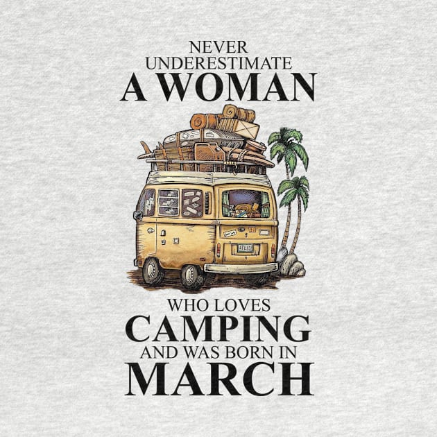 Born In March Never Underestimate A Woman Who Loves Camping by alexanderahmeddm